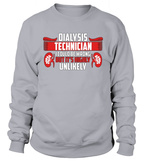 Dialysis Technician I Could Be Wrong Medical Nurse Sweatshirt Unisex