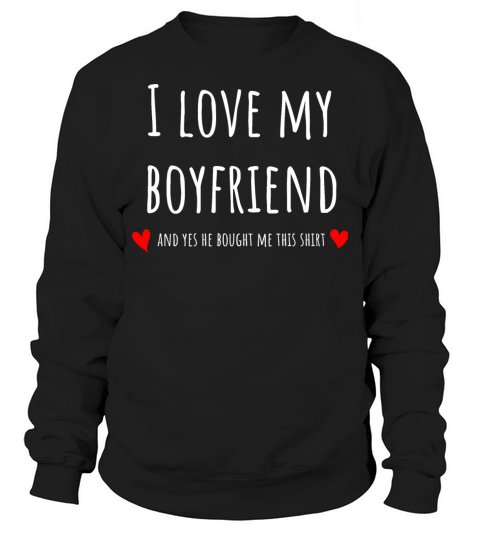 I love my boyfriend and yes he bought me this Sweatshirt Unisex