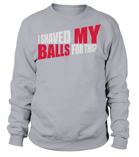 I shaved my balls Sweatshirt Unisex
