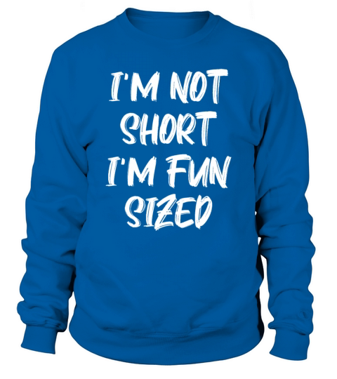 Im Not Short Im Fun Sized Funny Saying Sweatshirt Unisex