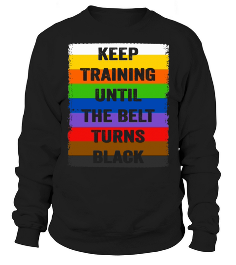 Keep Training Until The Belt Turns Black Sweatshirt Unisex