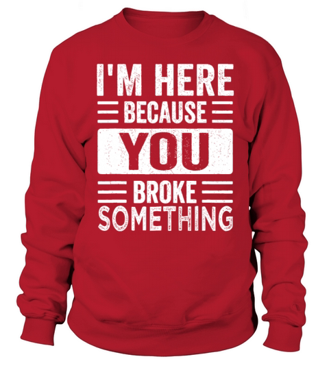 Mechanic Gifts For Dad Im Here Because You Broke Sweatshirt Unisex