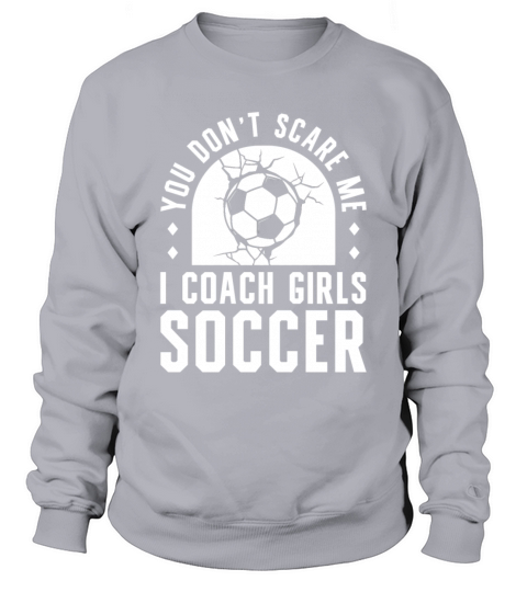 Mens Funny Soccer Coach - You Dont Scare Me I Sweatshirt Unisex