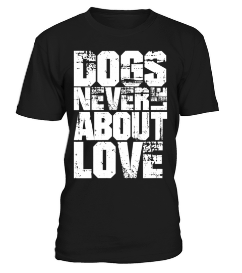 Dogs Never Lie About Love T-Shirt Unisex