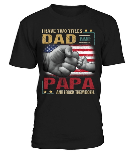 have two titles dad and papa and I rock them both T-Shirt Unisex