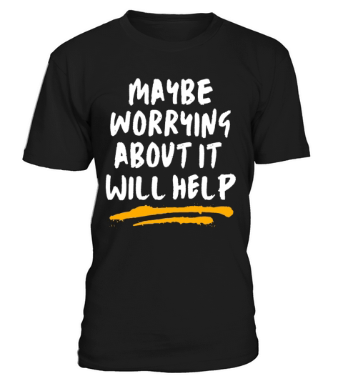 maybe worrying about it will help T-Shirt Unisex