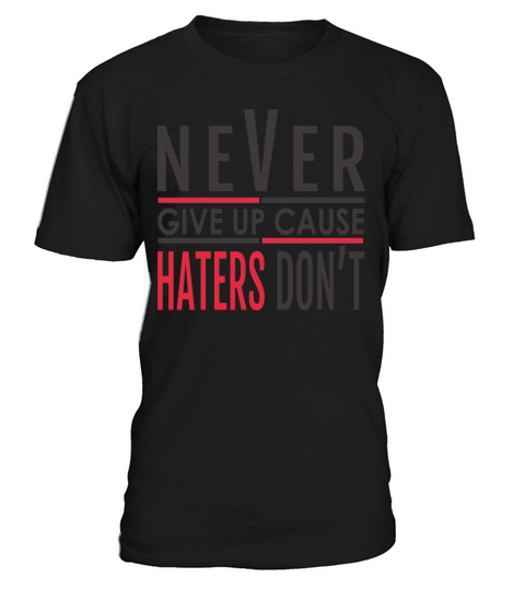 NEVER GIVE UP CAUSE HATERS DONT T-Shirt Unisex
