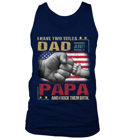 have two titles dad and papa and I rock them both Tank Top Unisex