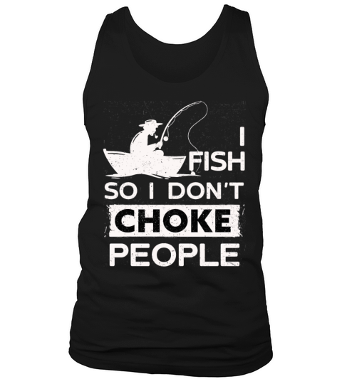 I Fish So I Dont Choke People Funny Sayings Tank Top Unisex