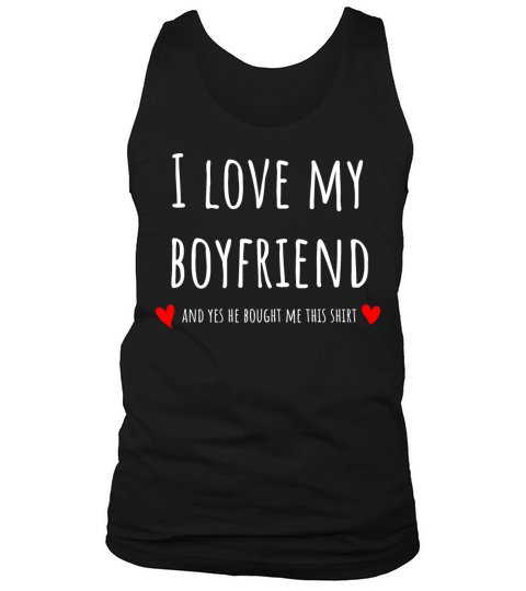 I love my boyfriend and yes he bought me this Tank Top Unisex