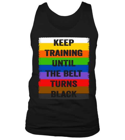 Keep Training Until The Belt Turns Black Tank Top Unisex