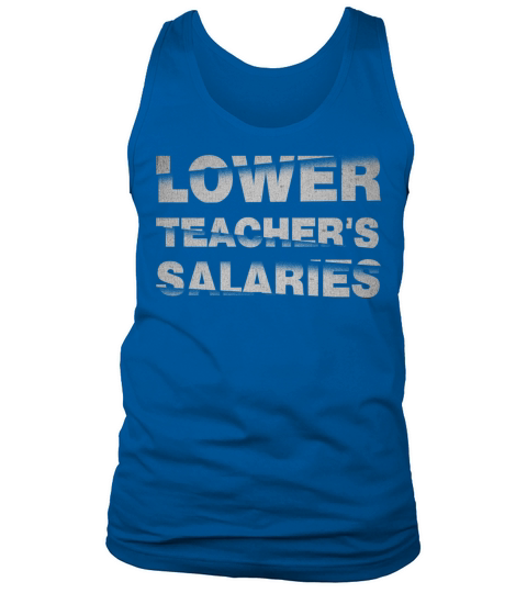 Lower teachers salaries - funny quote Tank Top Unisex