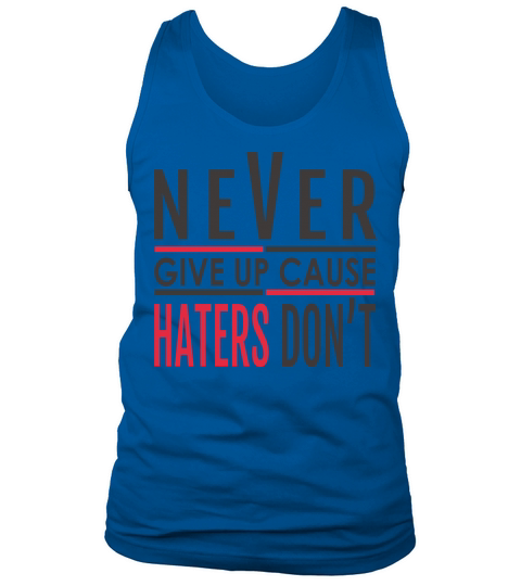 NEVER GIVE UP CAUSE HATERS DONT Tank Top Unisex