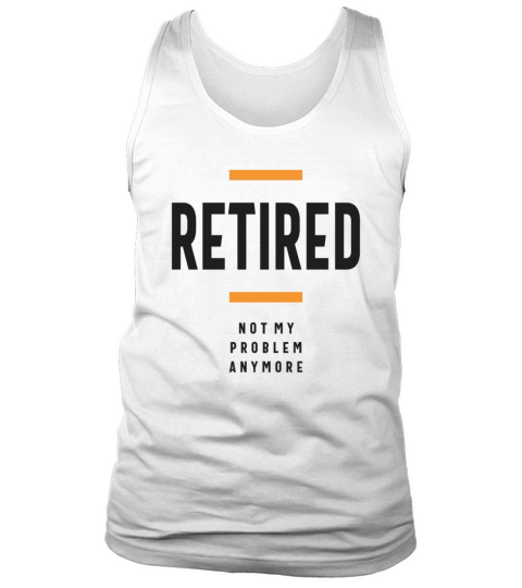 Retired Not My Problem Anymore Funny Retirement Tank Top Unisex