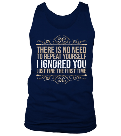 Theres No Need To Repeat Yourself I Ignored You Tank Top Unisex