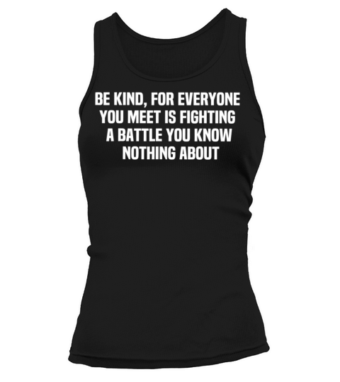 Be Kind Everyone Is Fighting A Battle You Know Not Tank top Woman