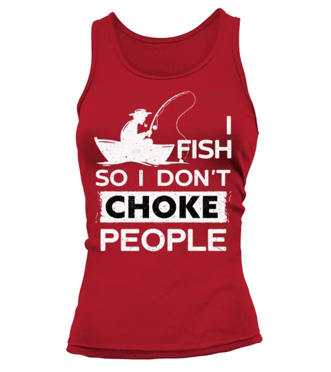 I Fish So I Dont Choke People Funny Sayings Tank top Woman