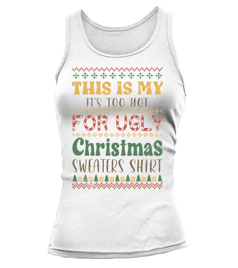 This is my Its too hot for ugly christmas sweaters shirt Tank top Woman