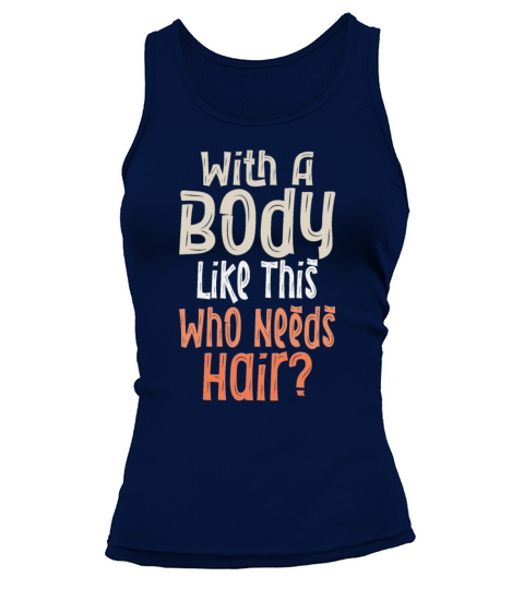 With A Body Like This Who Needs Hair Tank top Woman