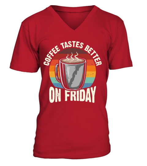 Coffee tastes better on friday V-Neck T-shirt