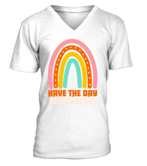 Have The Day You Deserve V-Neck T-shirt