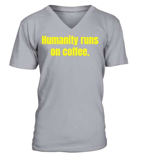 Humanity Runs On Coffee - Coffee Funny Quotes V-Neck T-shirt