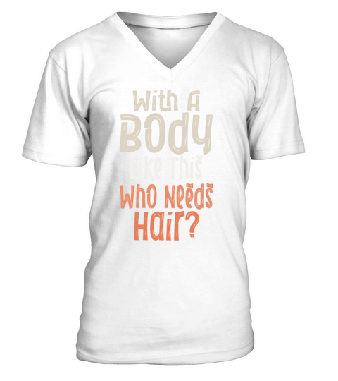 With A Body Like This Who Needs Hair V-Neck T-shirt