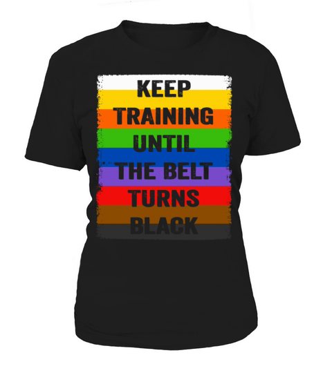 Keep Training Until The Belt Turns Black Women's T-Shirt