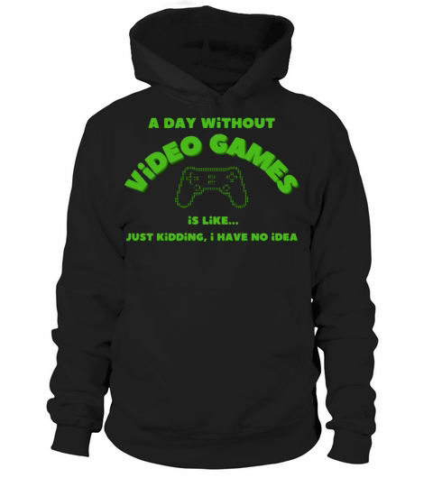 funny gamer a day without video games gaming lover Hoodie Unisex