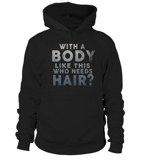 With A Body Like This Who Needs Hair Hoodie Unisex