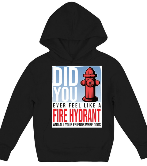 Did You Ever Feel Like a Fire Hydrant Kids Hoodie