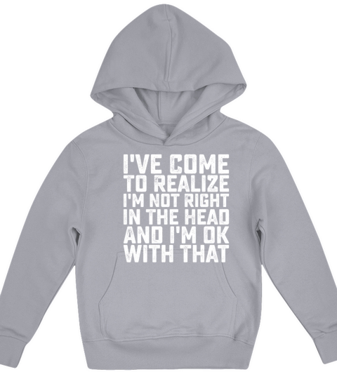 Ive Come To Realize Im Not Right In The Head And Kids Hoodie