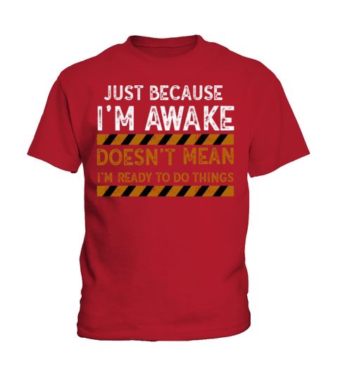 Because Im Awake Doesnt Mean Im Ready To Things Kids T-Shirt