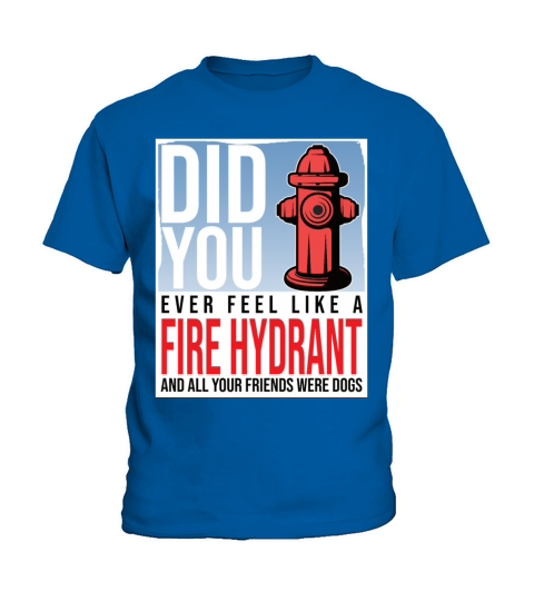 Did You Ever Feel Like a Fire Hydrant Kids T-Shirt