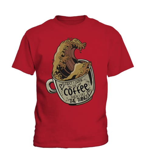 First I Drink The Coffee Then I Do The Things Funn Kids T-Shirt