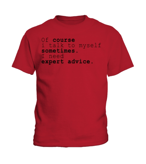 Of Course I Talk To Myself I Need Expert Advice Kids T-Shirt
