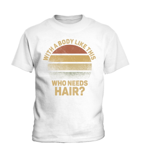 With A Body Like This Who Needs Hair Kids T-Shirt