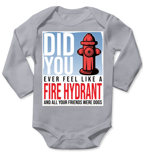 Did You Ever Feel Like a Fire Hydrant Long Sleeve Baby One-Piece