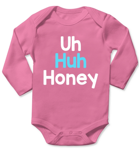 Uh Huh Honey Shirt Funny Quote Long Sleeve Baby One-Piece
