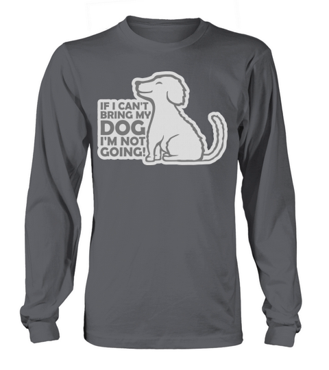 bring my dog quote Long sleeved Unisex