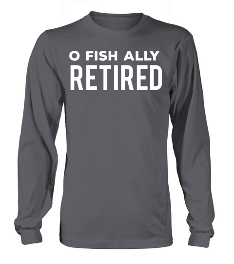 Oh-Fish-Ally Retired Fisherman Funny Quote Fishing Long sleeved Unisex
