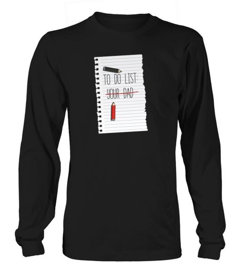 To Do List Your Dad Mom Sarcasm Sarcastic Long sleeved Unisex