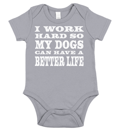 I Work Hard So My Dogs Can Have A Better Life Short Sleeve Baby One-Piece