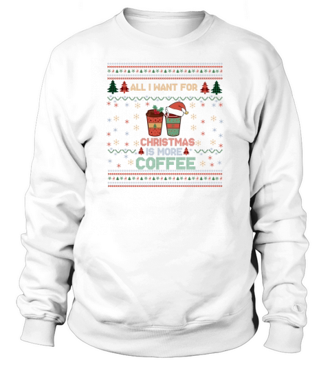All I Want For Christmas Is More Coffee Funny Retro Ugly Christmas Sweatshirt Unisex