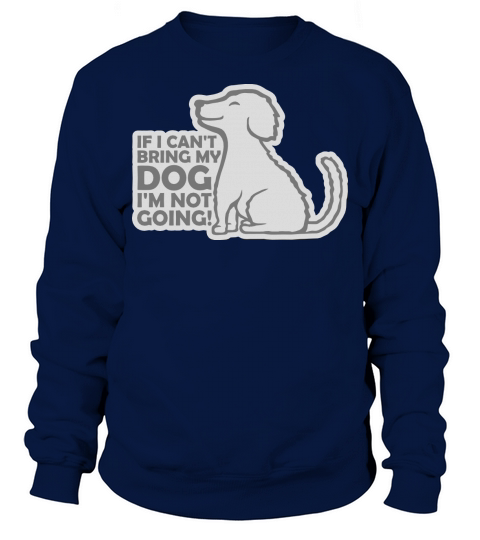 bring my dog quote Sweatshirt Unisex