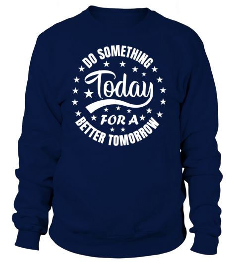 Do something today for a better tomorrow Motivatio Sweatshirt Unisex