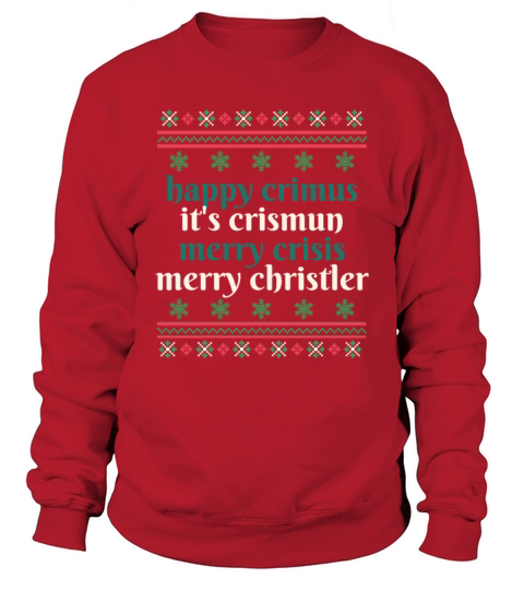happy crimus its crismun merry crisis merry chris Sweatshirt Unisex