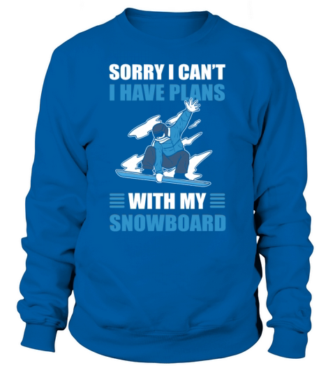 Sorry I Cant I Have Plans With My Snowboard Sweatshirt Unisex