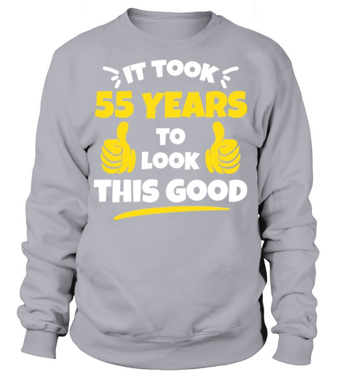 Took 55 Years To Look This Good Birthday Gift Idea Sweatshirt Unisex