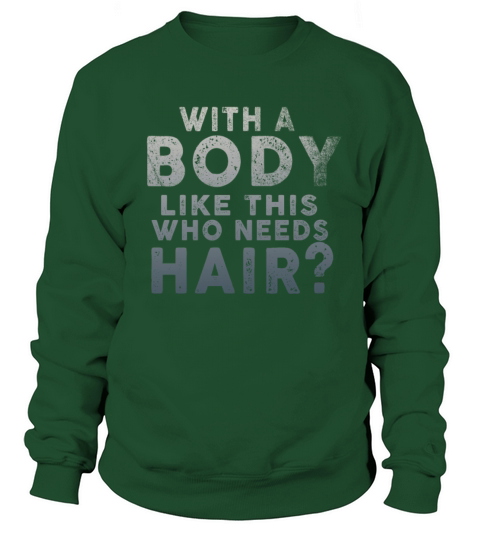 With A Body Like This Who Needs Hair Sweatshirt Unisex